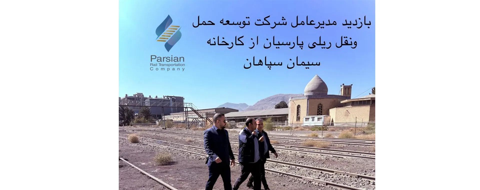 بازدید مدیر عامل شرکت توسعه حمل و نقل ریلی پارسیان از کارخانه سیمان سپاهان
